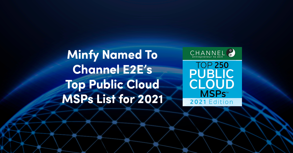 Minfy Named to ChannelE2E’s Top Public Cloud MSPs List for 2021